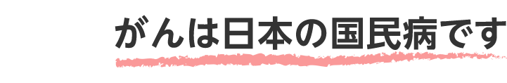 がんは日本の国民病です