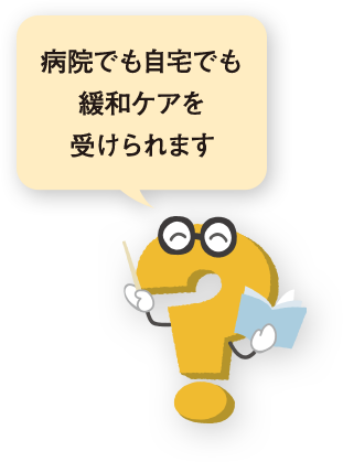 病院でも自宅でも緩和ケアを受けられます